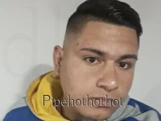 Pipehothothot