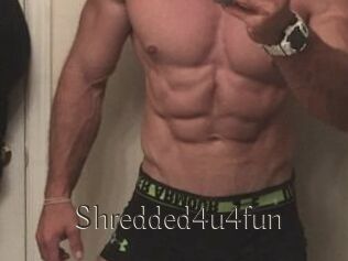Shredded4u4fun
