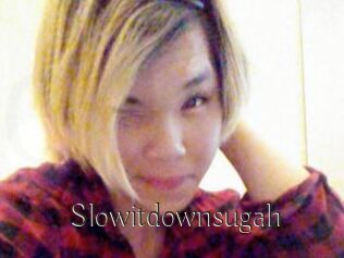 Slowitdownsugah