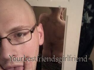 Yourbestfriendsgirlfriend