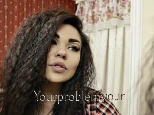 Yourproblemyour